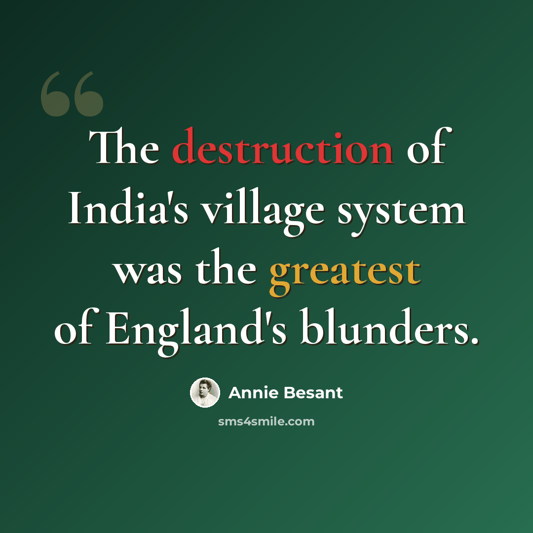 “The destruction of India's village system was the greatest of England's blunders.” quote by Annie Besant
