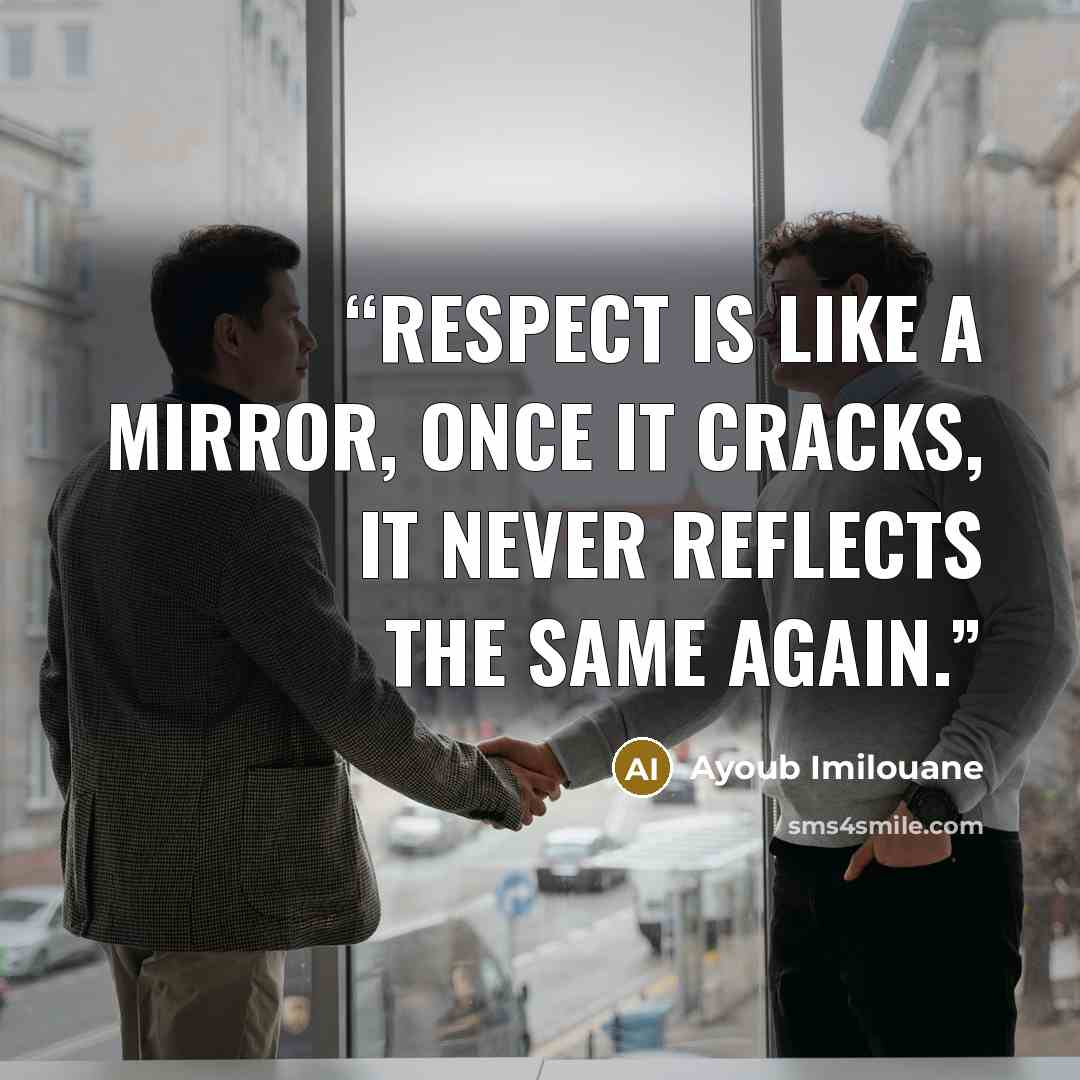 “Respect is like a mirror, once it cracks, it never reflects the same again.” quote by Ayoub Imilouane