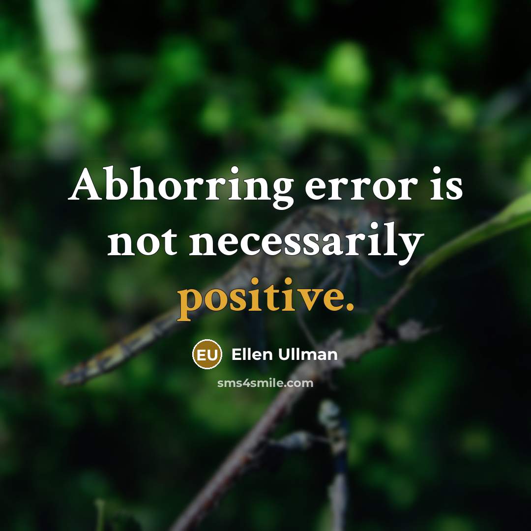 “Abhorring error is not necessarily positive.” quote by Ellen Ullman