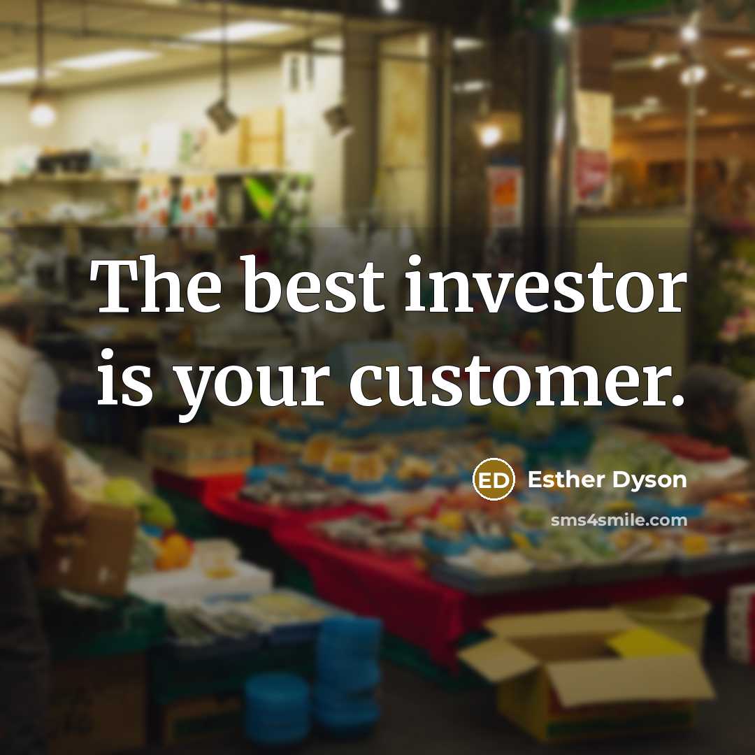 “The best investor is your customer.” quote by Esther Dyson