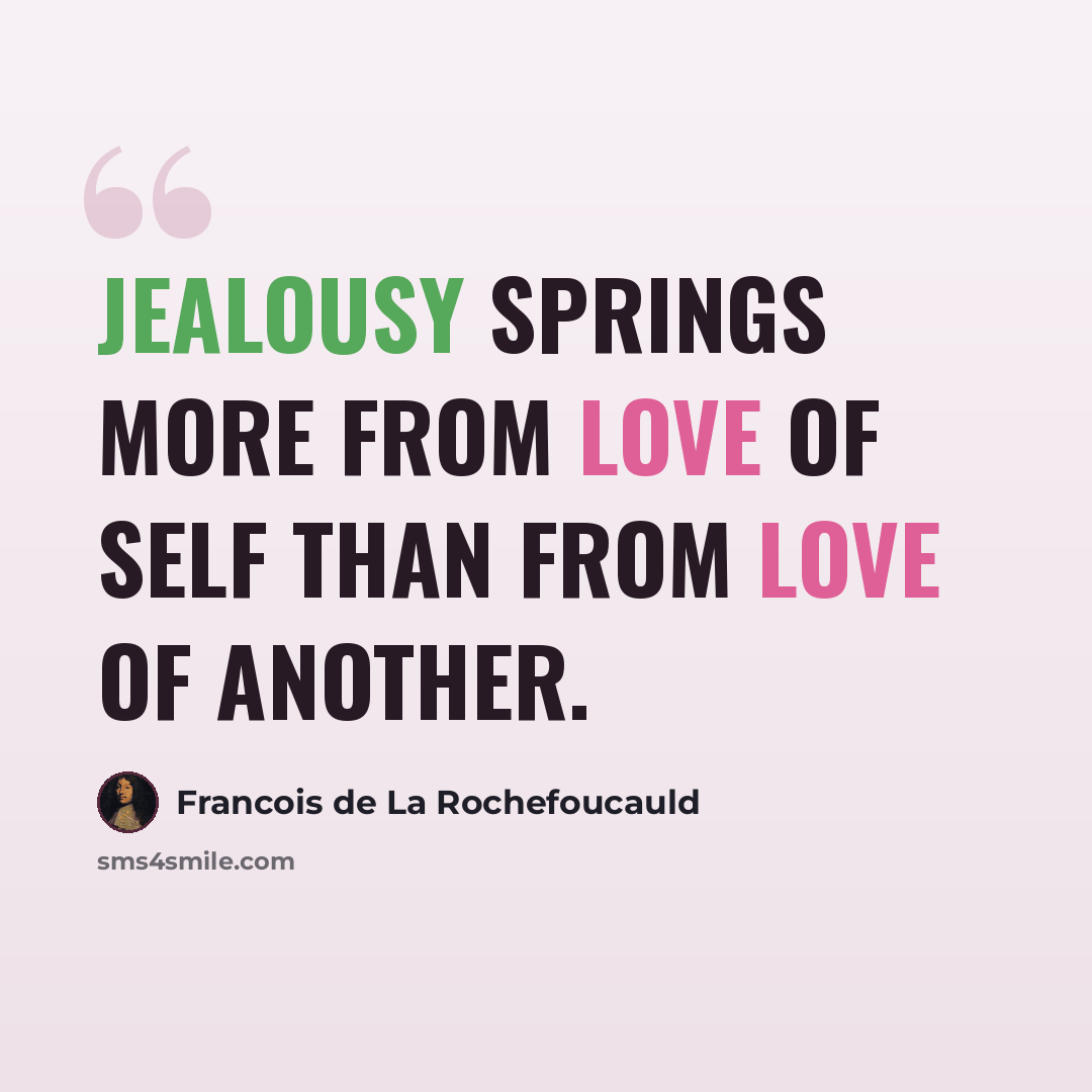 “Jealousy springs more from love of self than from love of another.” quote by Francois de La Rochefoucauld