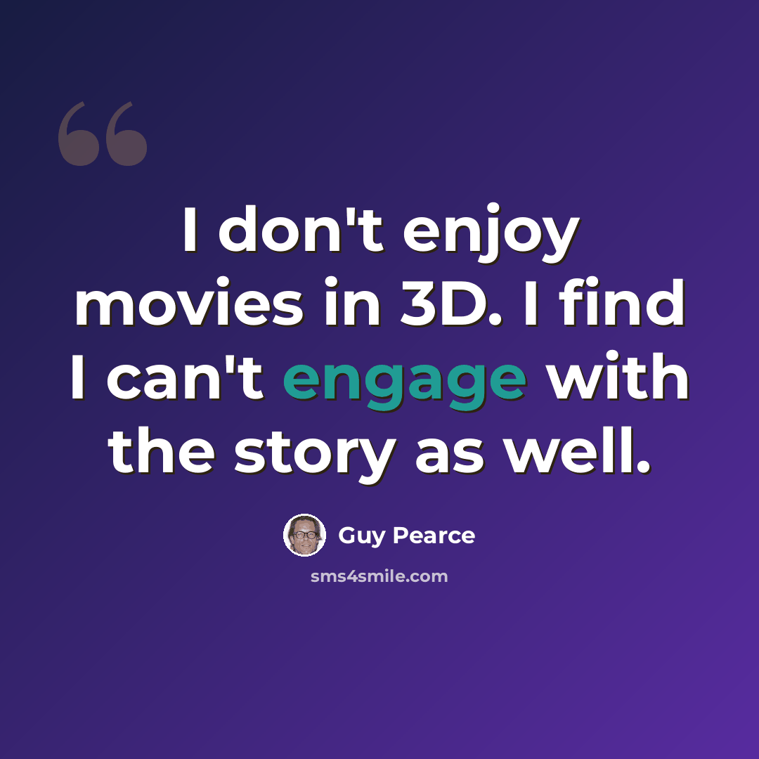 “I don't enjoy movies in 3D. I find I can't engage with the story as well.” quote by Guy Pearce