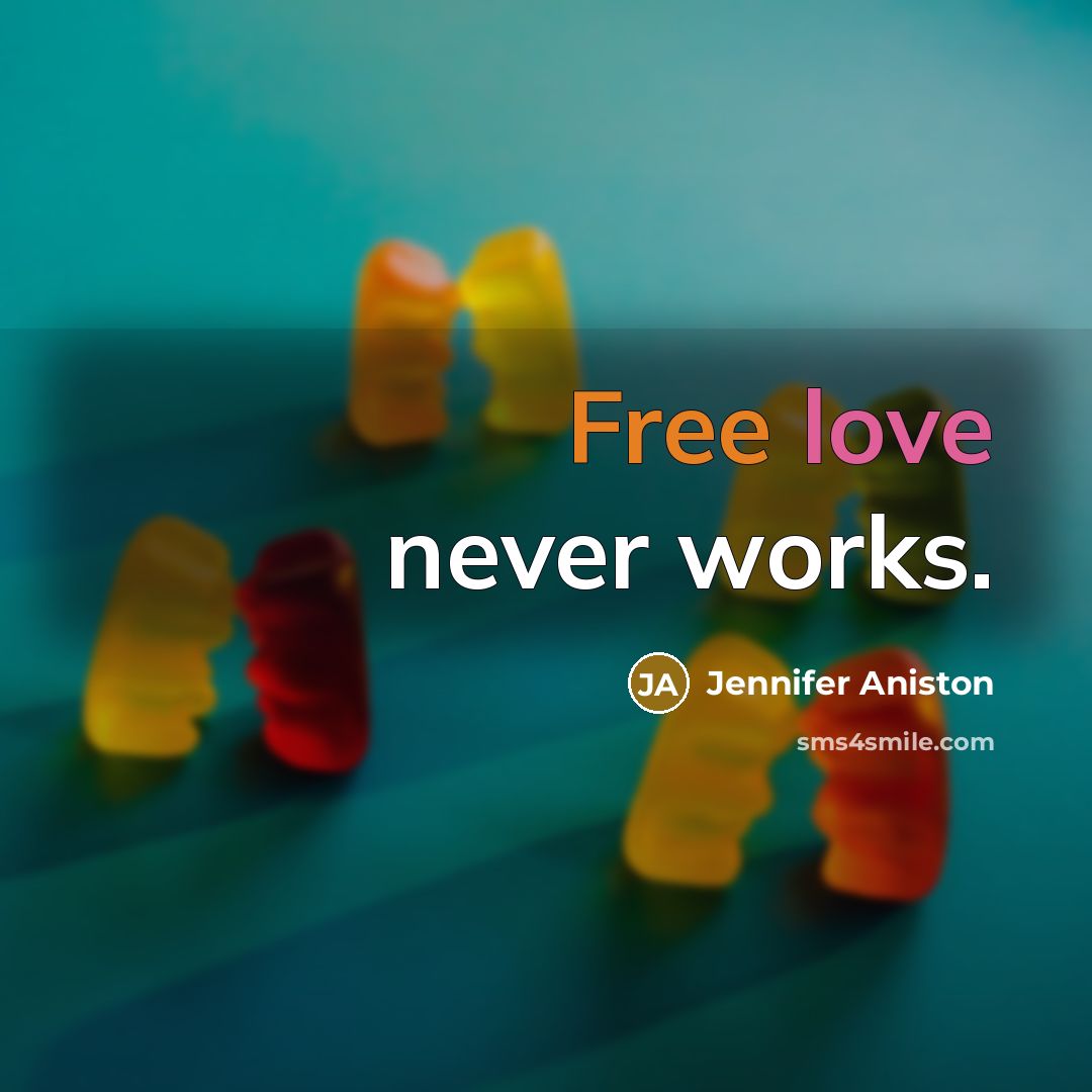 “Free love never works.” quote by Jennifer Aniston