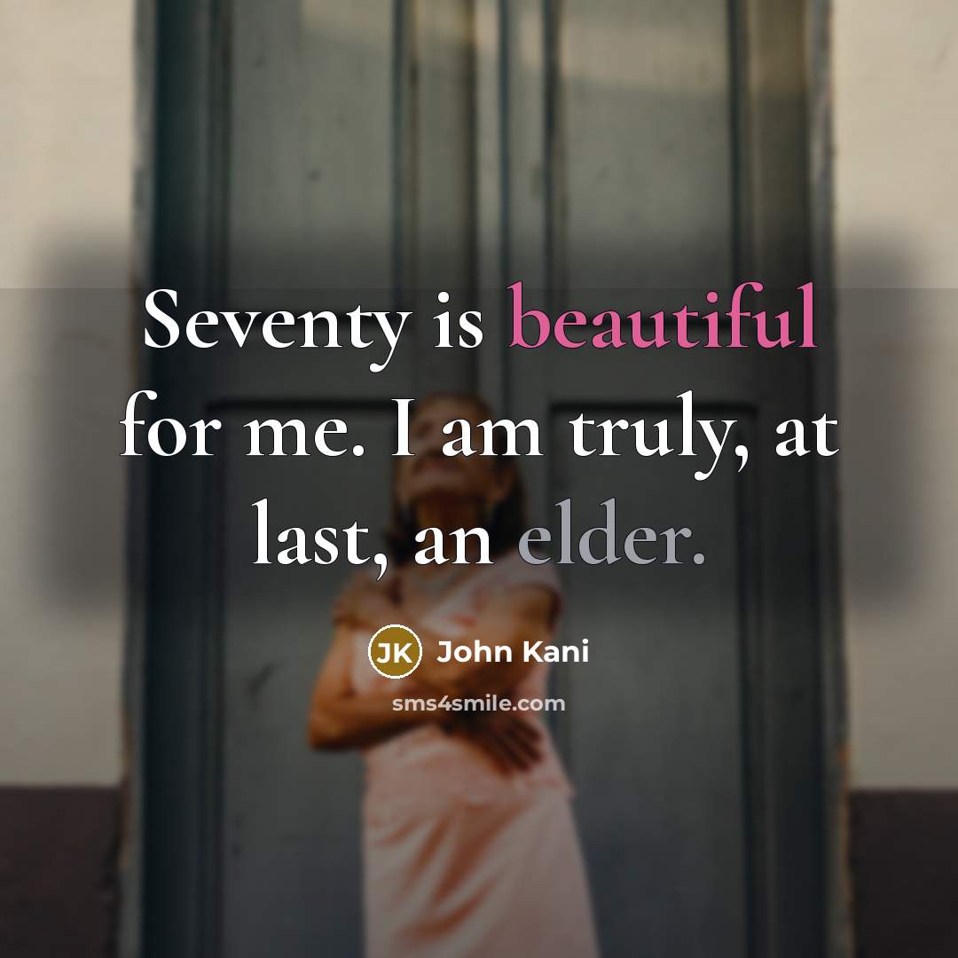 “Seventy is beautiful for me. I am truly, at last, an elder.” quote by John Kani