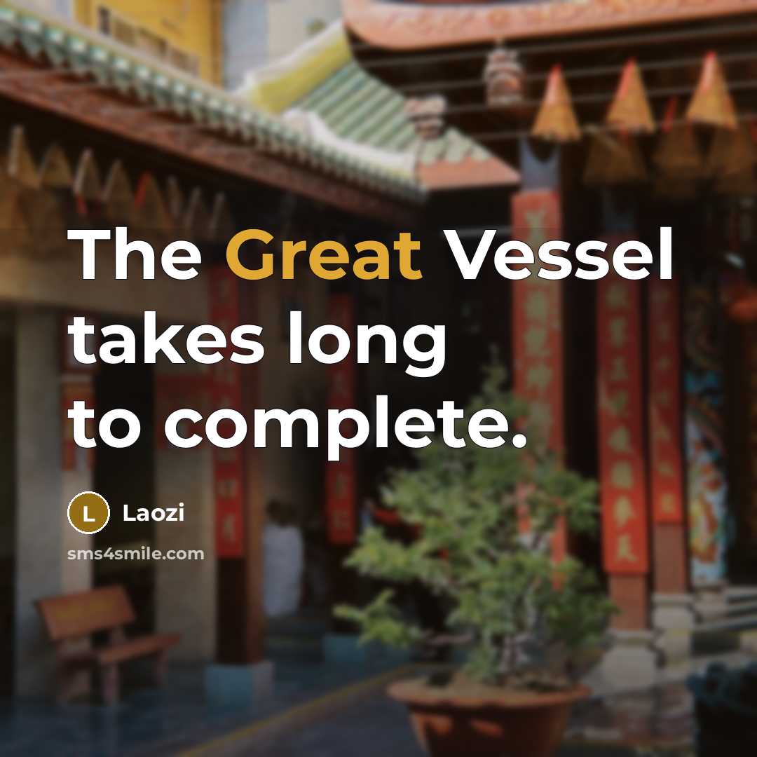 “The Great Vessel takes long to complete.” quote by Laozi