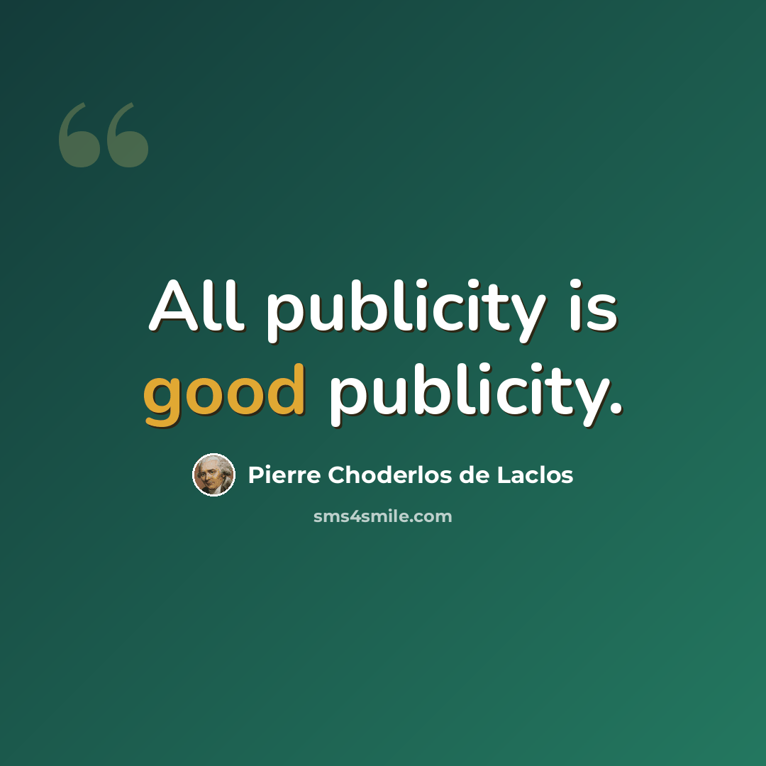 “All publicity is good publicity.” quote by Pierre Choderlos de Laclos