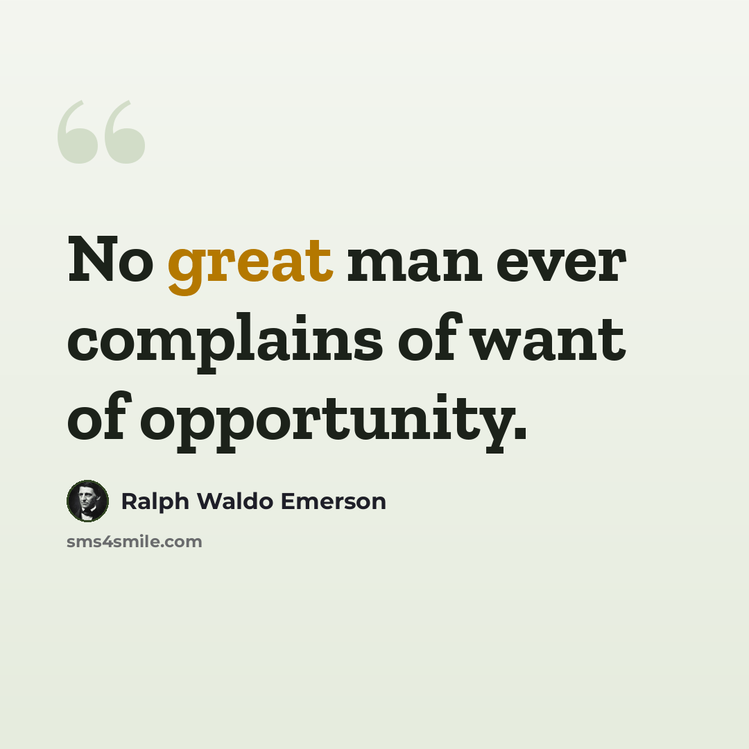 “No great man ever complains of want of opportunity.” quote by Ralph Waldo Emerson