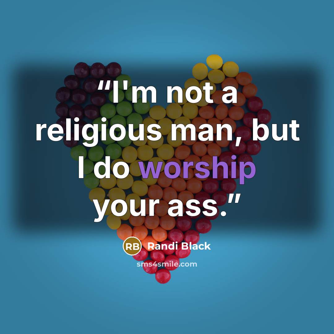 “I'm not a religious man, but I do worship your ass.” quote by Randi Black