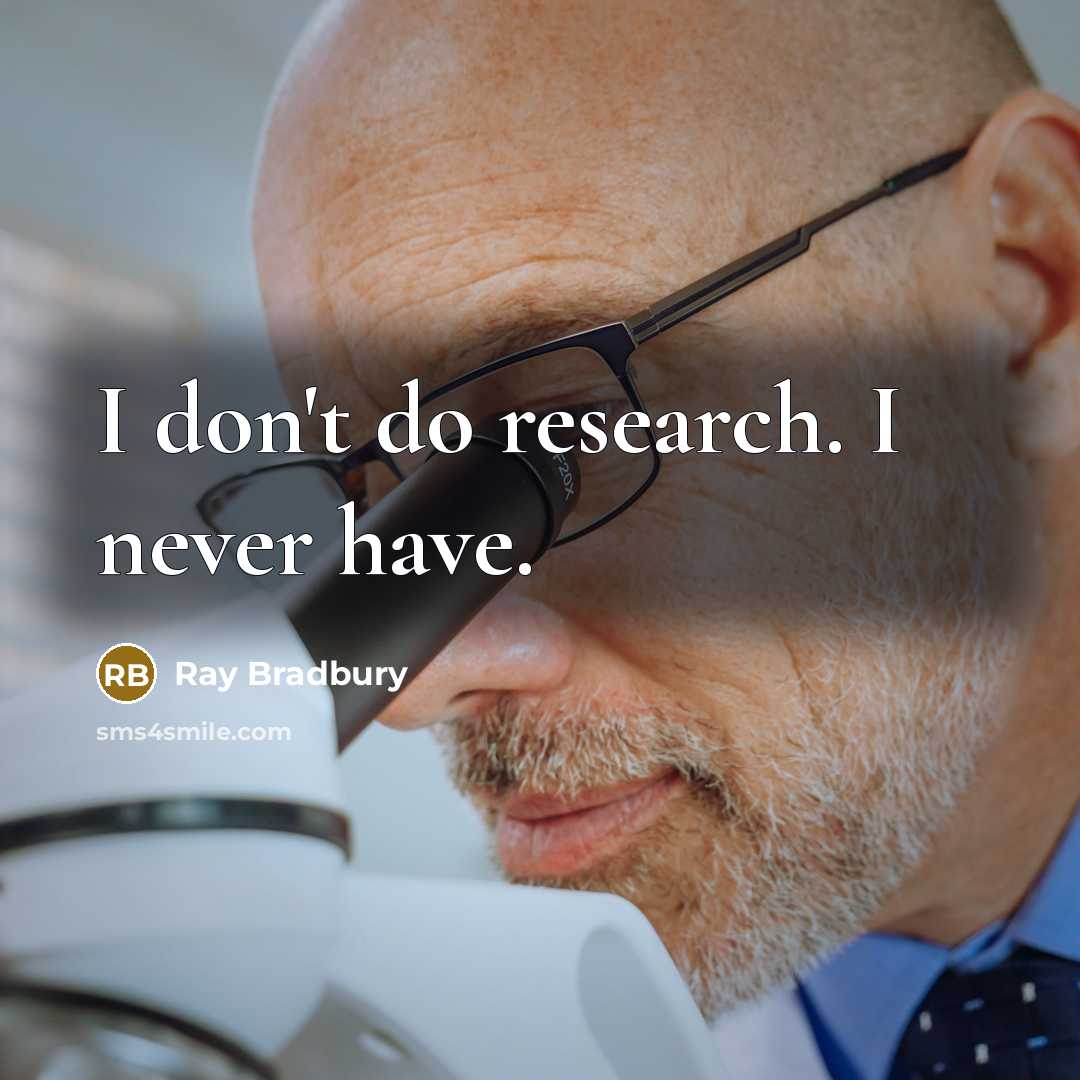 “I don't do research. I never have.” quote by Ray Bradbury