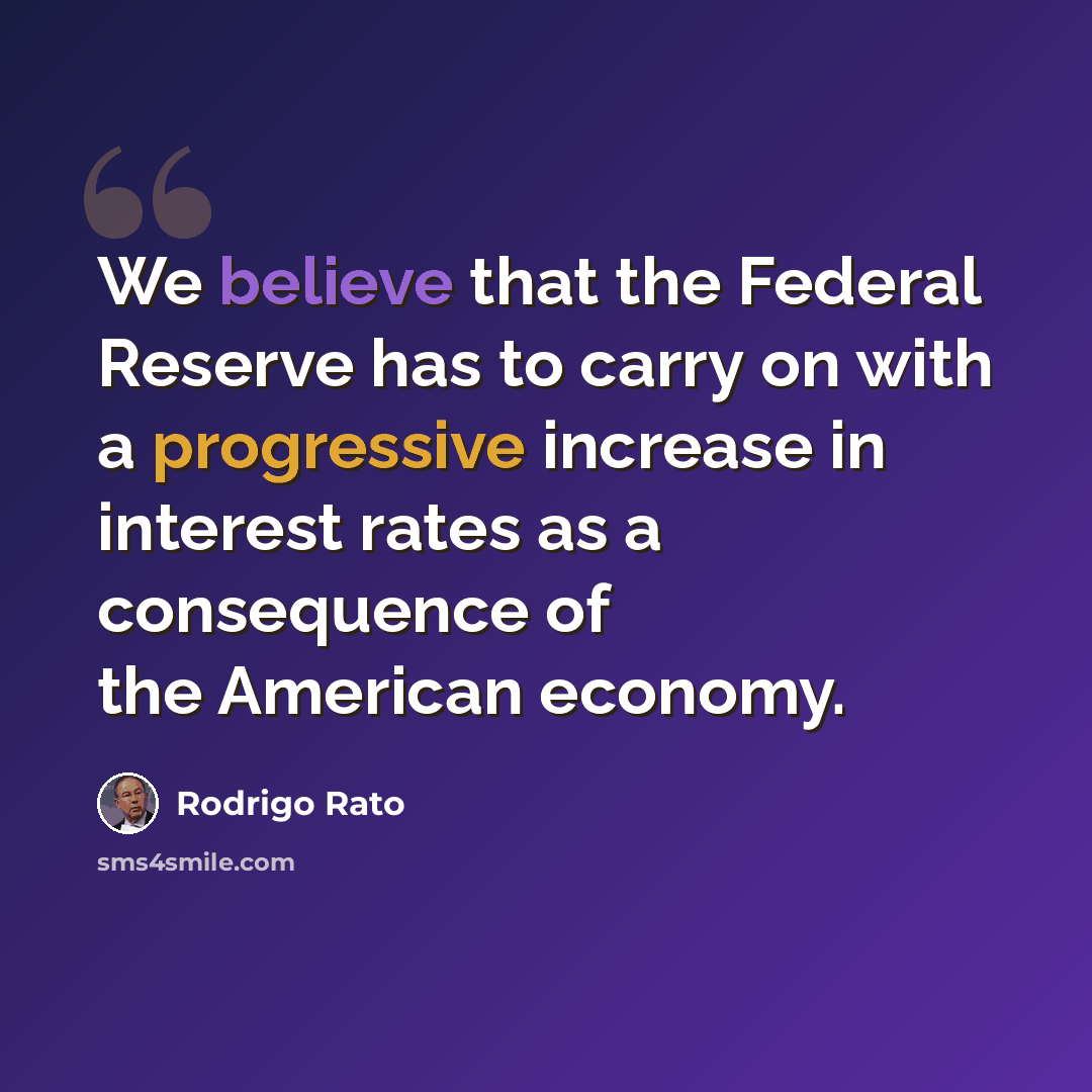 “We believe that the Federal Reserve has to carry on with a progressive increase in interest rates as a consequence of the American economy.” quote by Rodrigo Rato