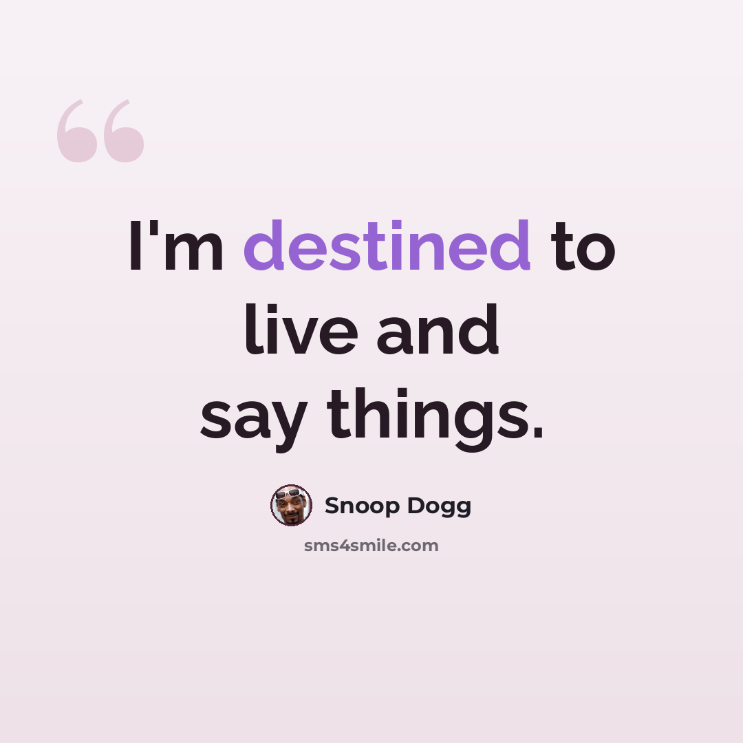 “I'm destined to live and say things.” quote by Snoop Dogg