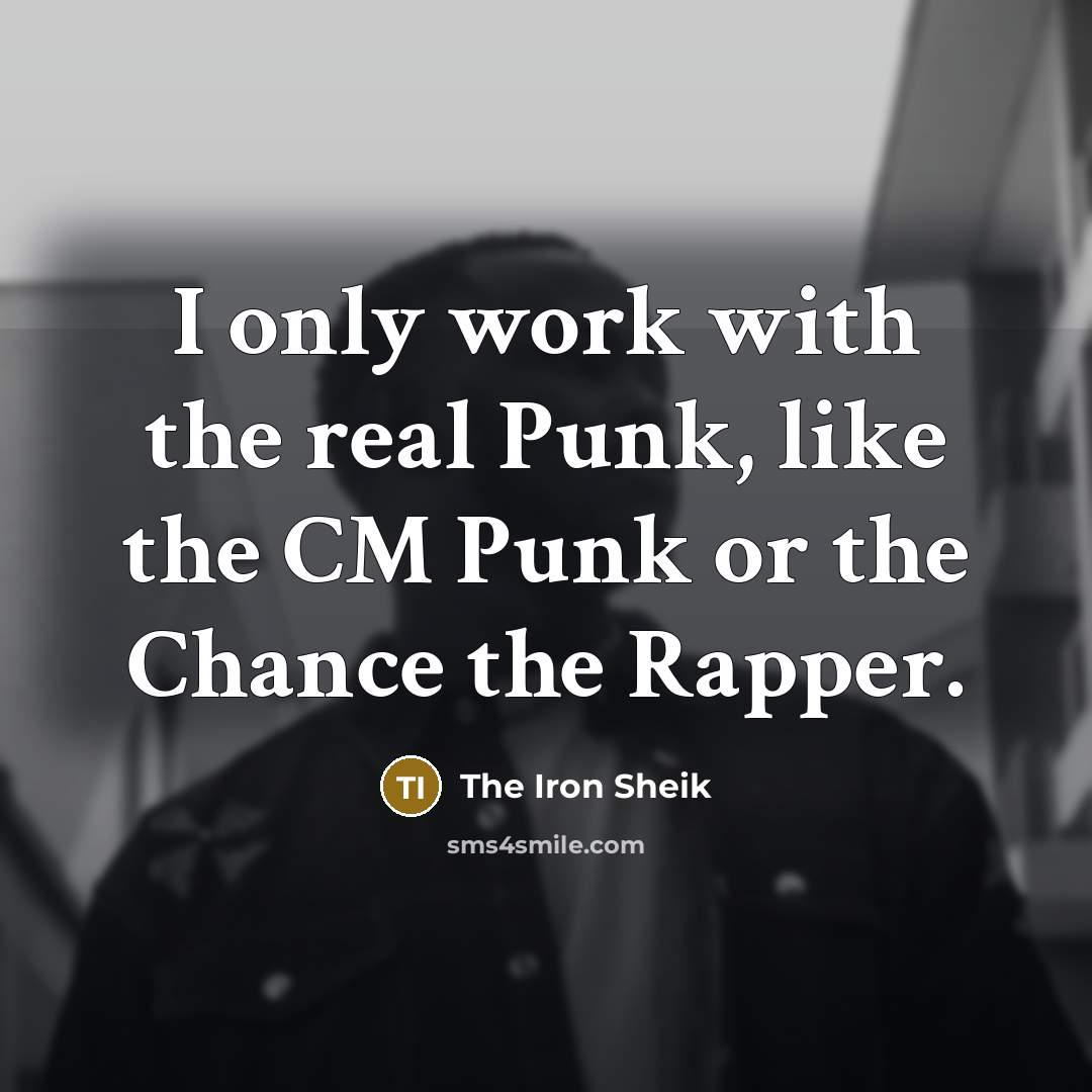 “I only work with the real Punk, like the CM Punk or the Chance the Rapper.” quote by The Iron Sheik