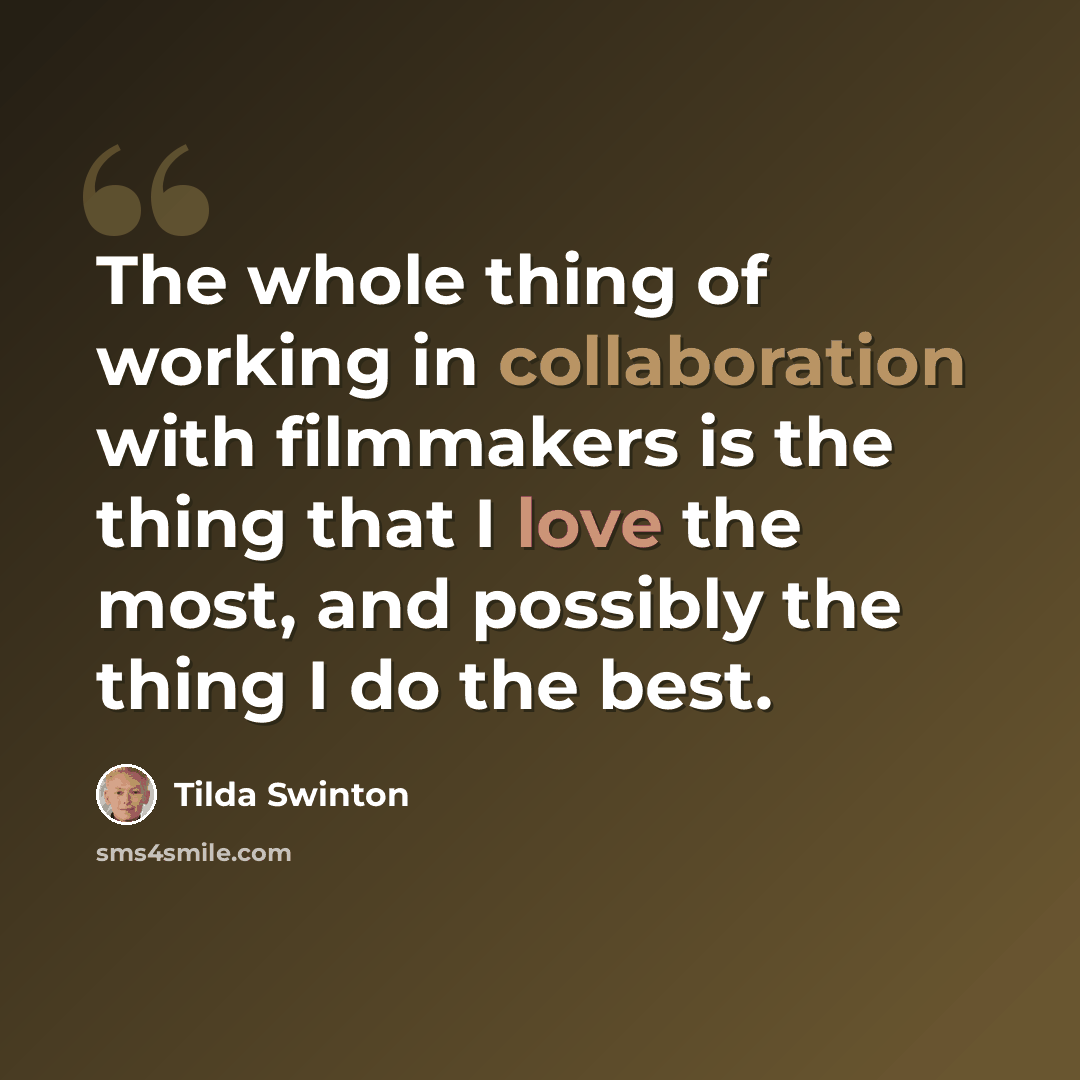 “The whole thing of working in collaboration with filmmakers is the thing that I love the most, and possibly the thing I do the best.” quote by Tilda Swinton