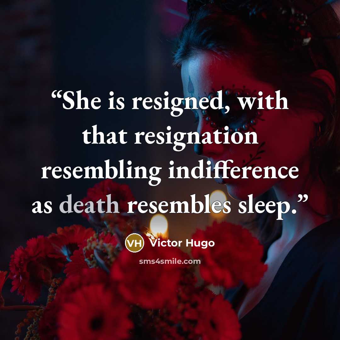 “She is resigned, with that resignation resembling indifference as death resembles sleep.” quote by Victor Hugo