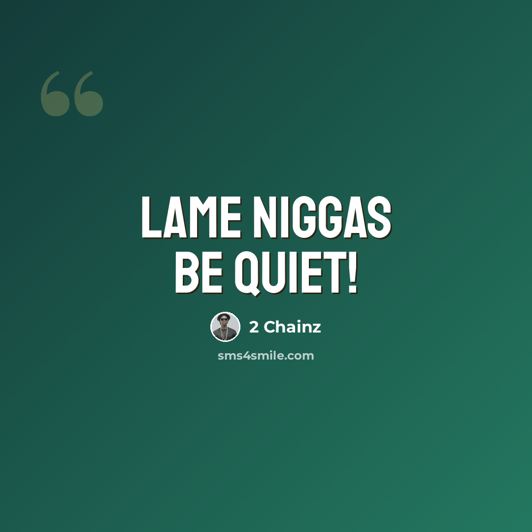 “Lame niggas be quiet!” quote by 2 Chainz