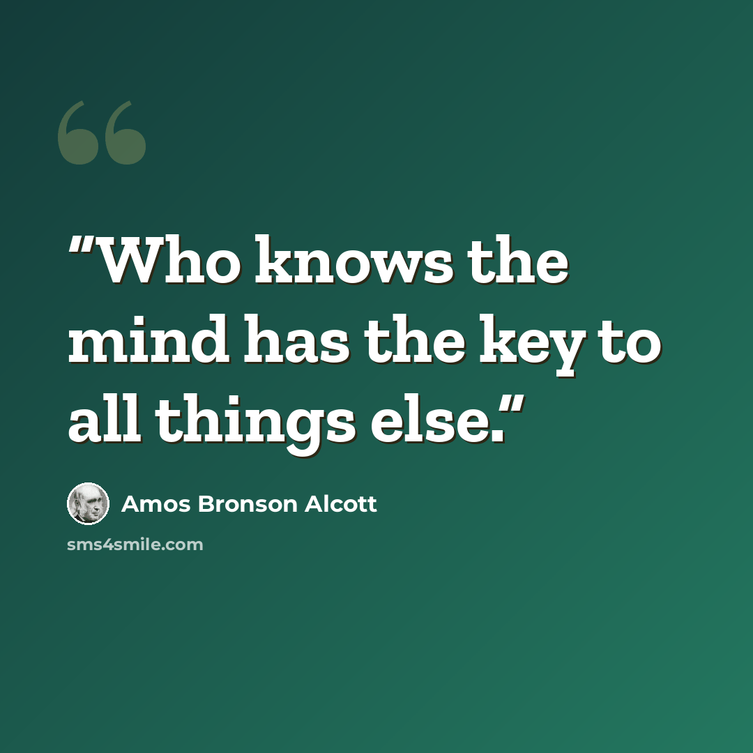 “Who knows the mind has the key to all things else.” quote by Amos Bronson Alcott