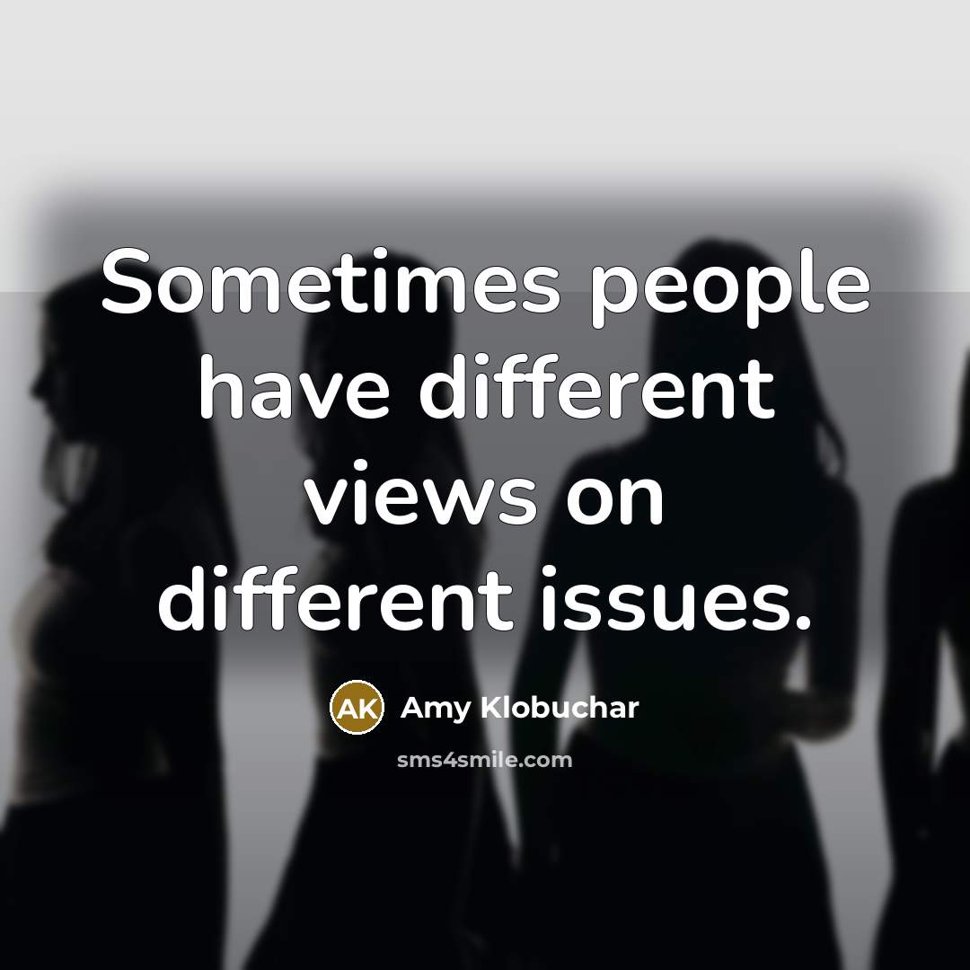 “Sometimes people have different views on different issues.” quote by Amy Klobuchar