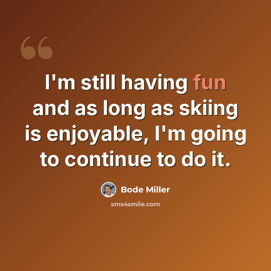“I'm still having fun and as long as skiing is enjoyable, I'm going to continue to do it.” quote by Bode Miller