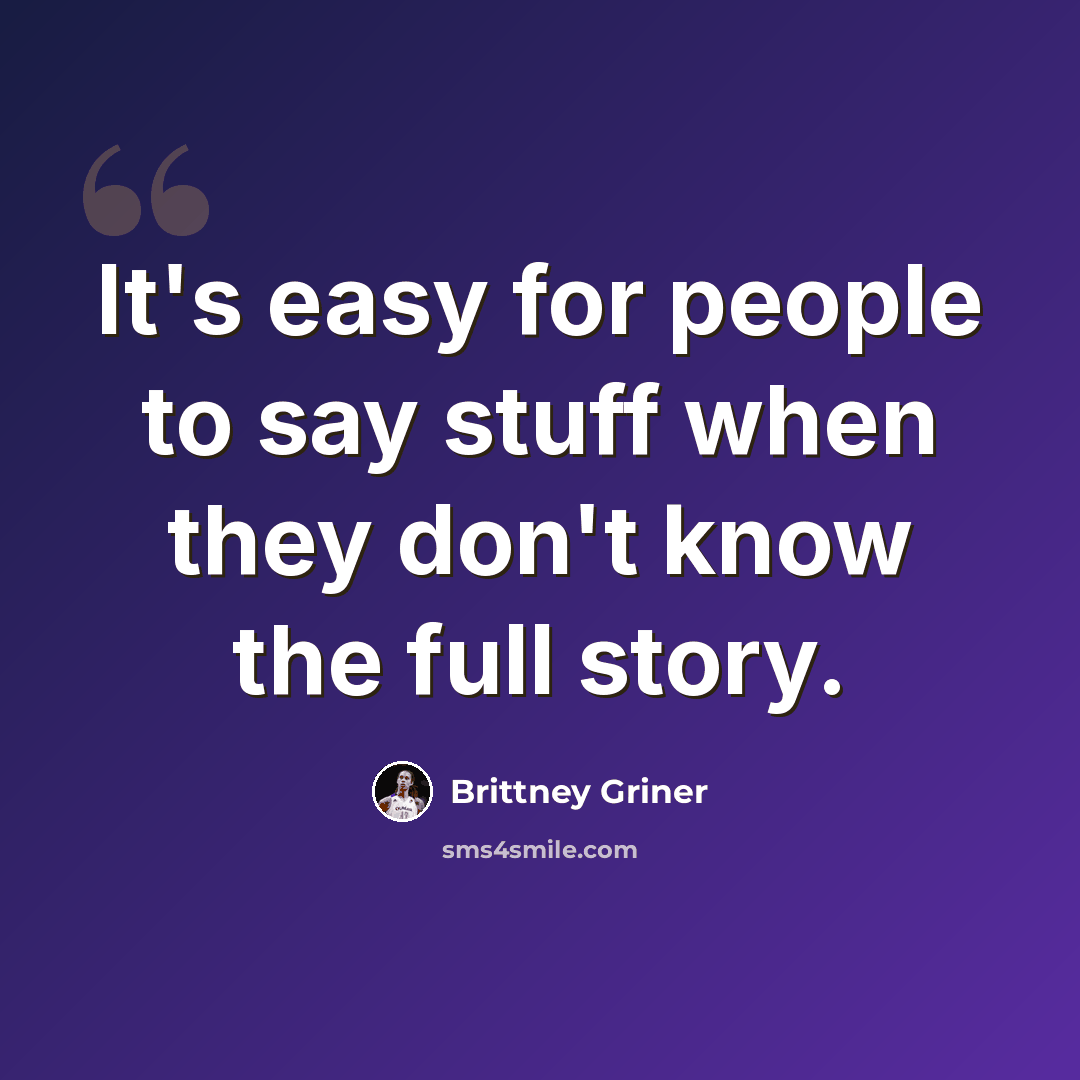 “It's easy for people to say stuff when they don't know the full story.” quote by Brittney Griner