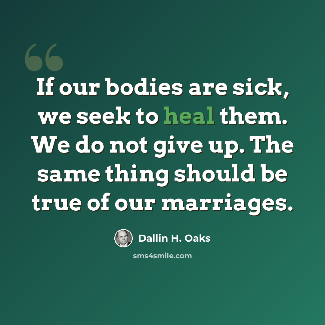 “If our bodies are sick, we seek to heal them. We do not give up. The same thing should be true of our marriages.” quote by Dallin H. Oaks