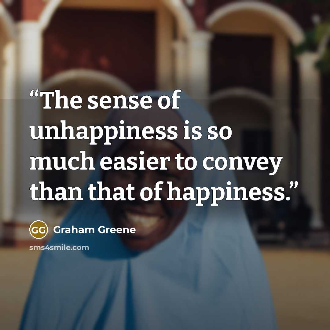 “The sense of unhappiness is so much easier to convey than that of happiness.” quote by Graham Greene