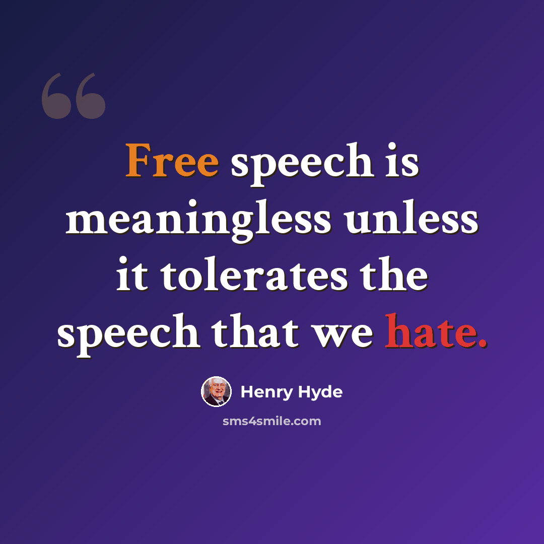 “Free speech is meaningless unless it tolerates the speech that we hate.” quote by Henry Hyde