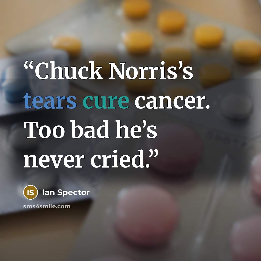 “Chuck Norris’s tears cure cancer. Too bad he’s never cried.” quote by Ian Spector