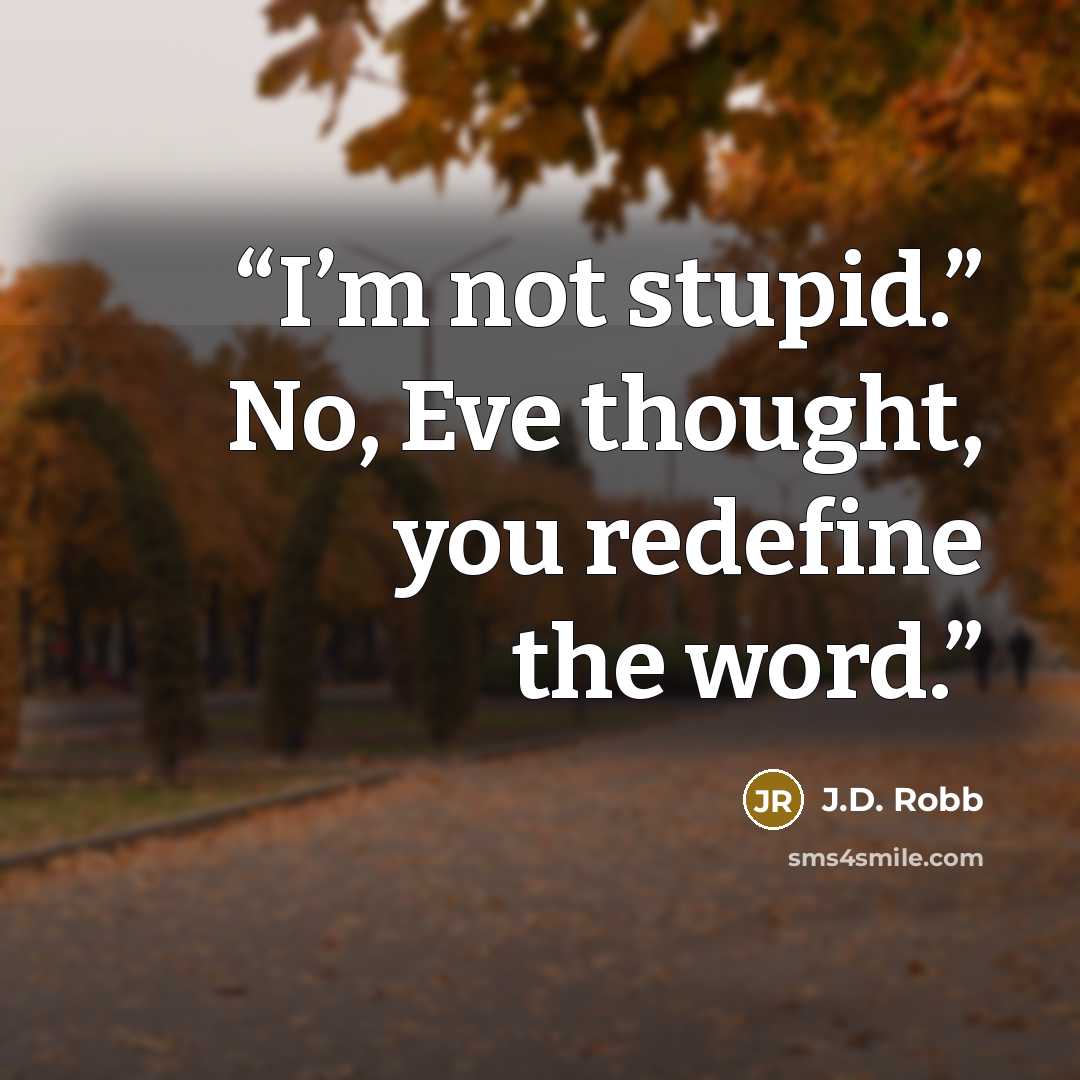“I’m not stupid.” No, Eve thought, you redefine the word.” quote by J.D. Robb