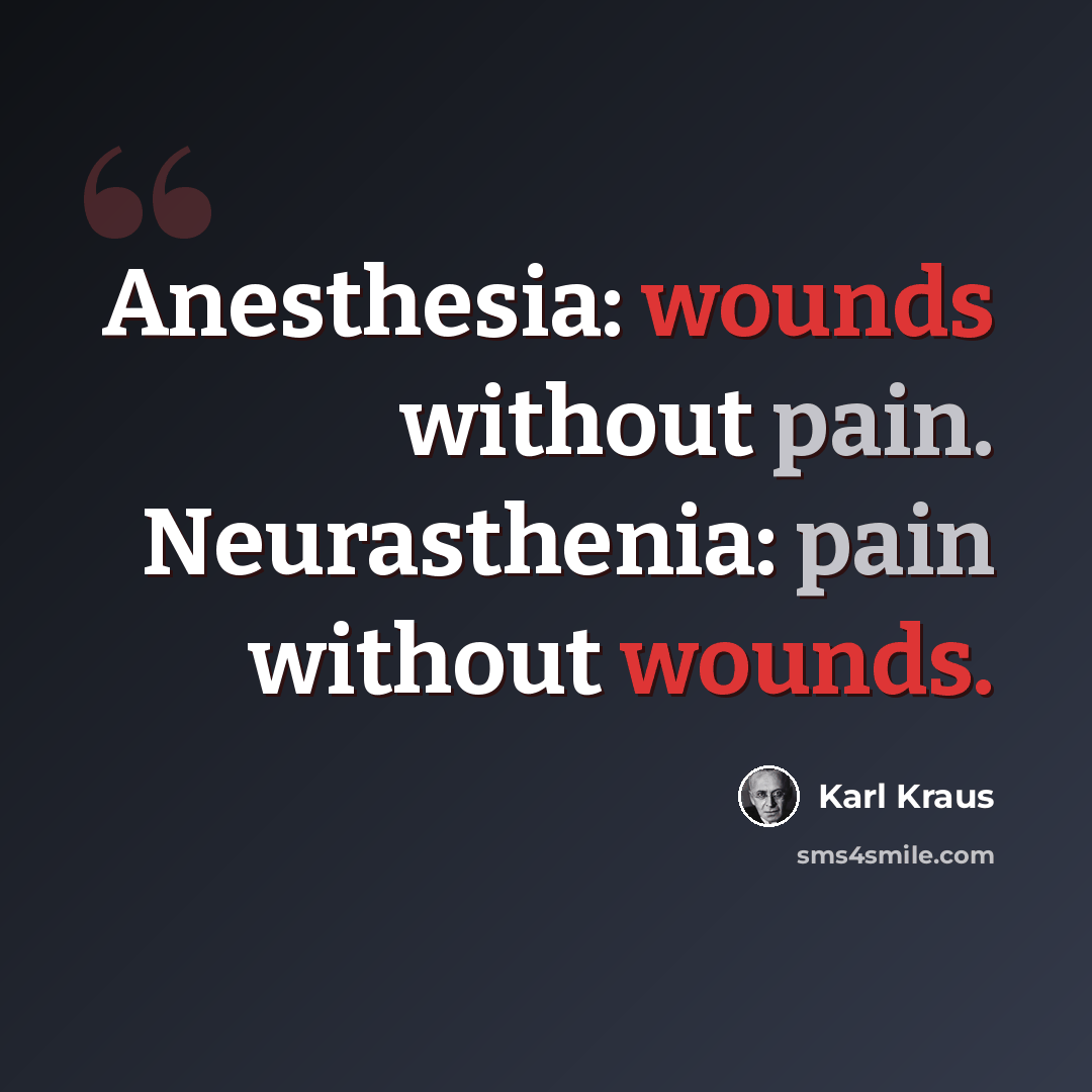 “Anesthesia: wounds without pain. Neurasthenia: pain without wounds.” quote by Karl Kraus