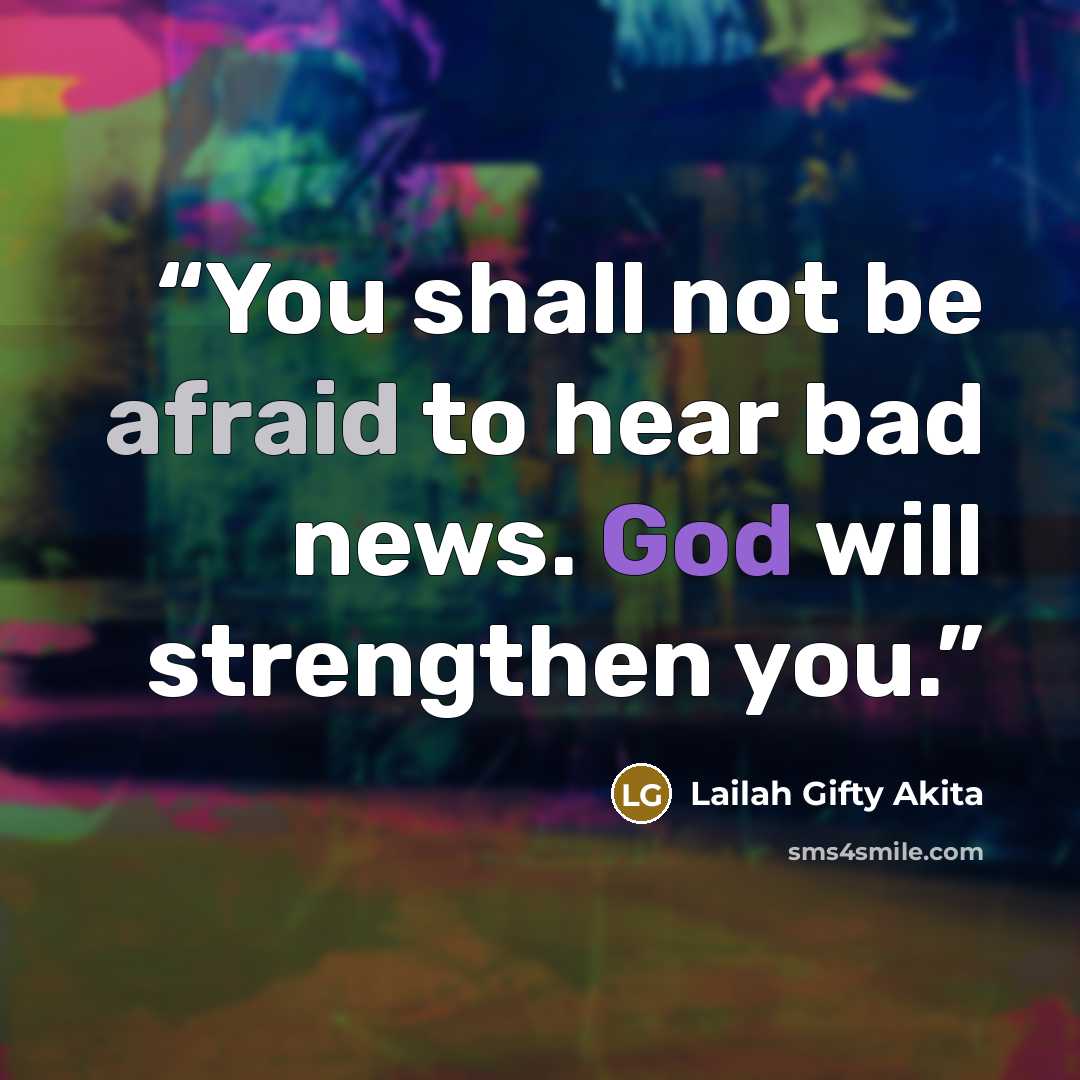“You shall not be afraid to hear bad news. God will strengthen you.” quote by Lailah Gifty Akita