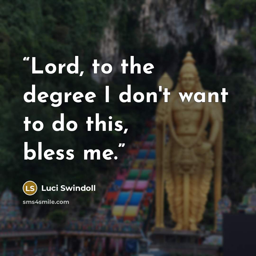 “Lord, to the degree I don't want to do this, bless me.” quote by Luci Swindoll