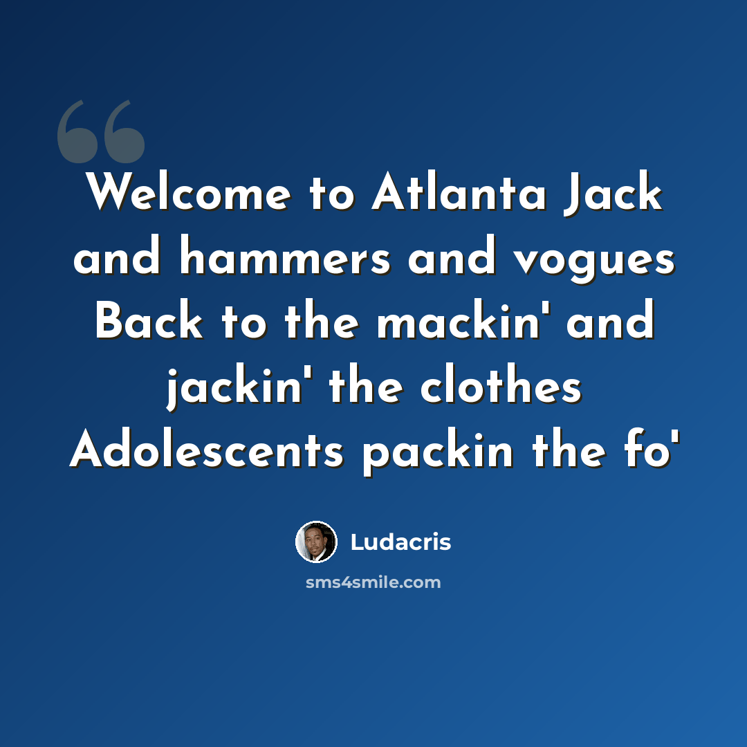 “Welcome to Atlanta Jack and hammers and vogues Back to the mackin' and jackin' the clothes Adolescents packin the fo'” quote by Ludacris