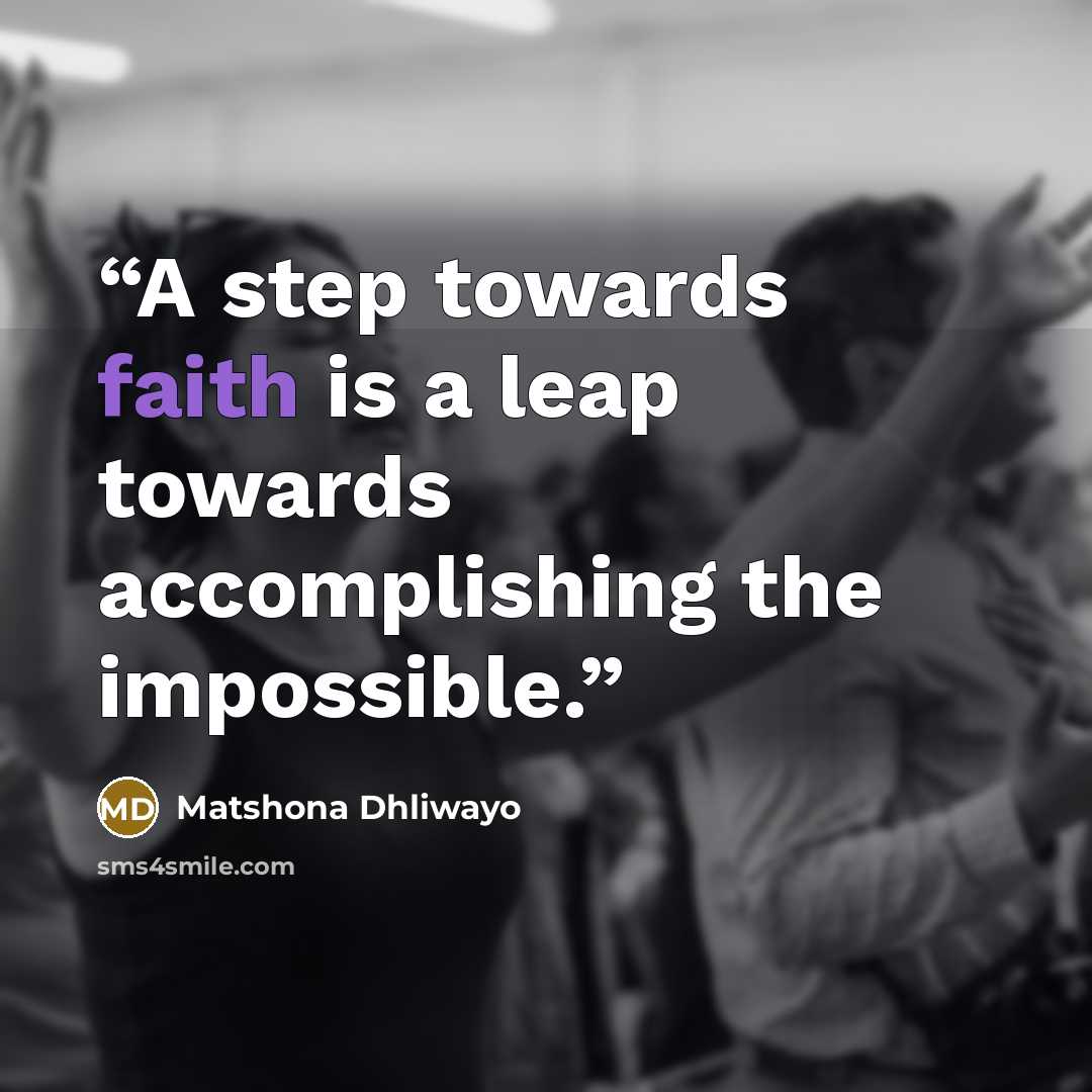 “A step towards faith is a leap towards accomplishing the impossible.” quote by Matshona Dhliwayo