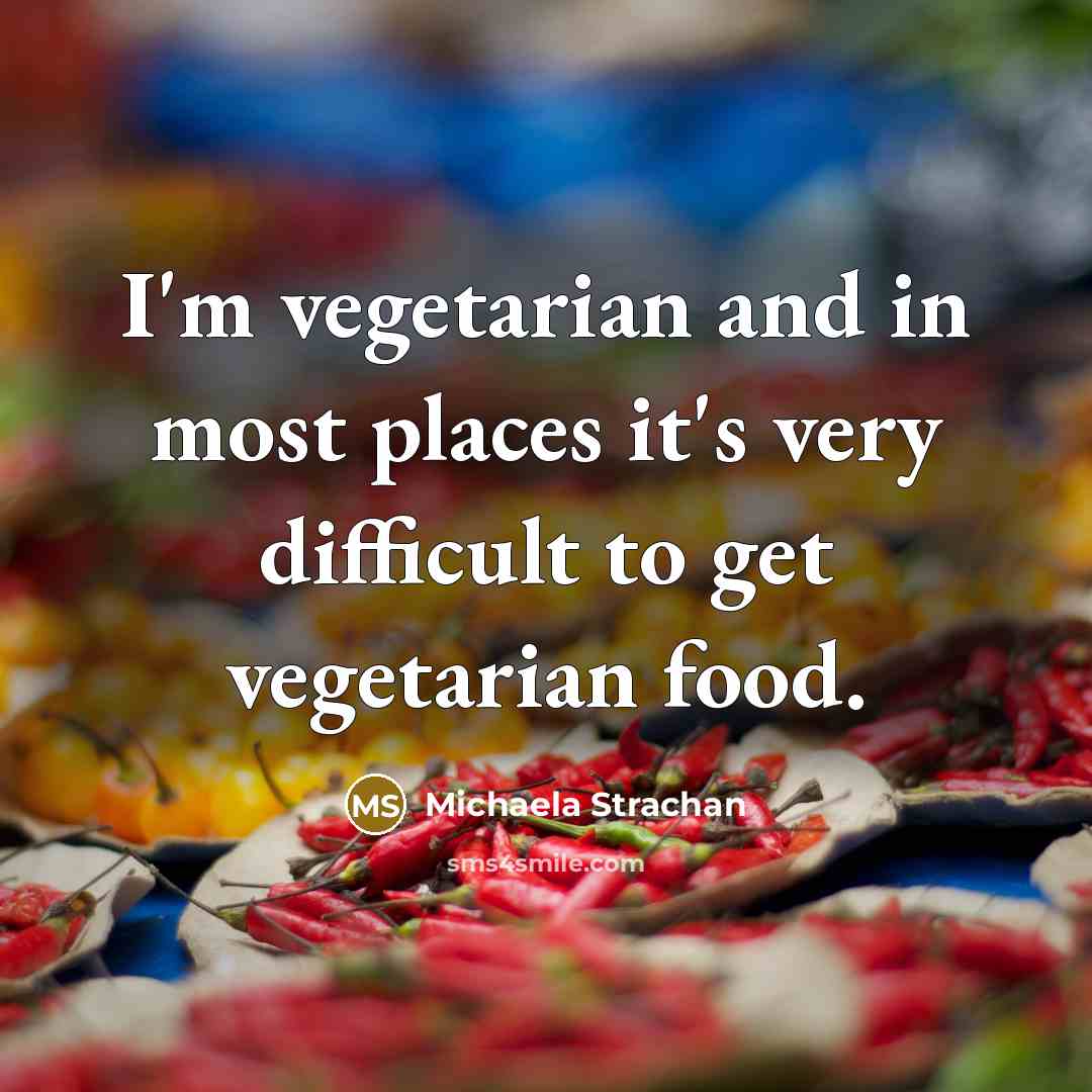 “I'm vegetarian and in most places it's very difficult to get vegetarian food.” quote by Michaela Strachan