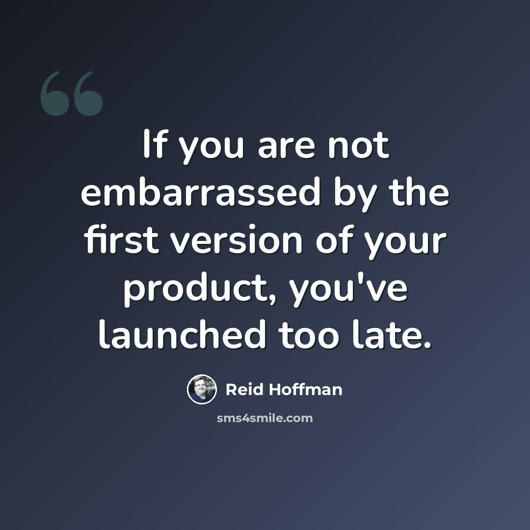 “If you are not embarrassed by the first version of your product, you've launched too late.” quote by Reid Hoffman