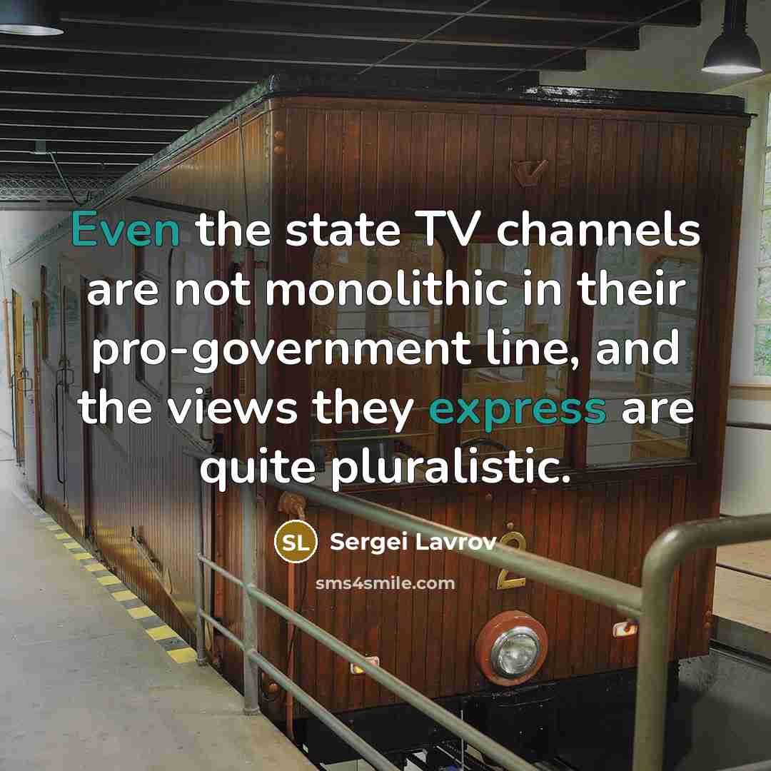 “Even the state TV channels are not monolithic in their pro-government line, and the views they express are quite pluralistic.” quote by Sergei Lavrov