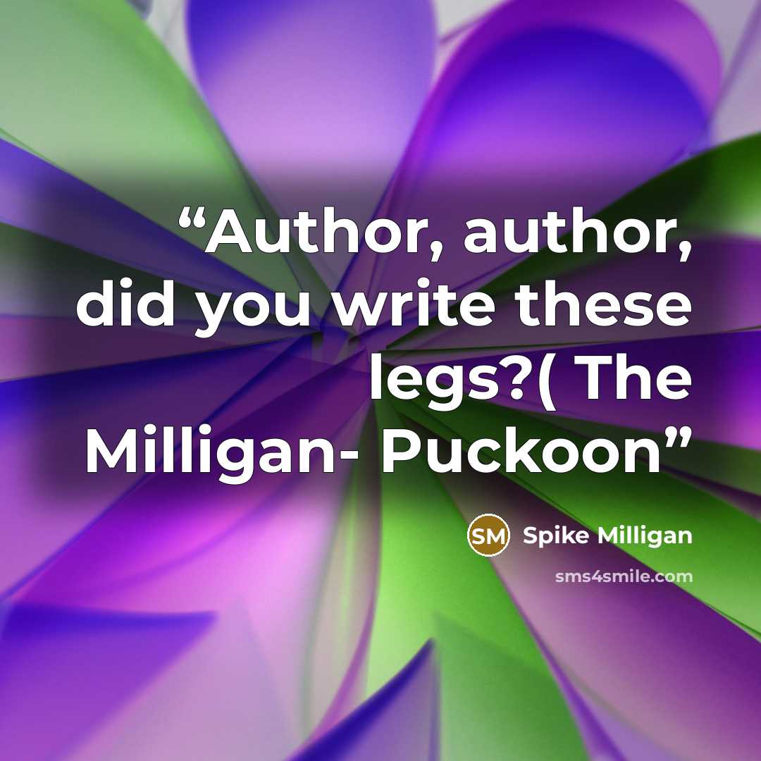 “Author, author, did you write these legs?( The Milligan- Puckoon” quote by Spike Milligan