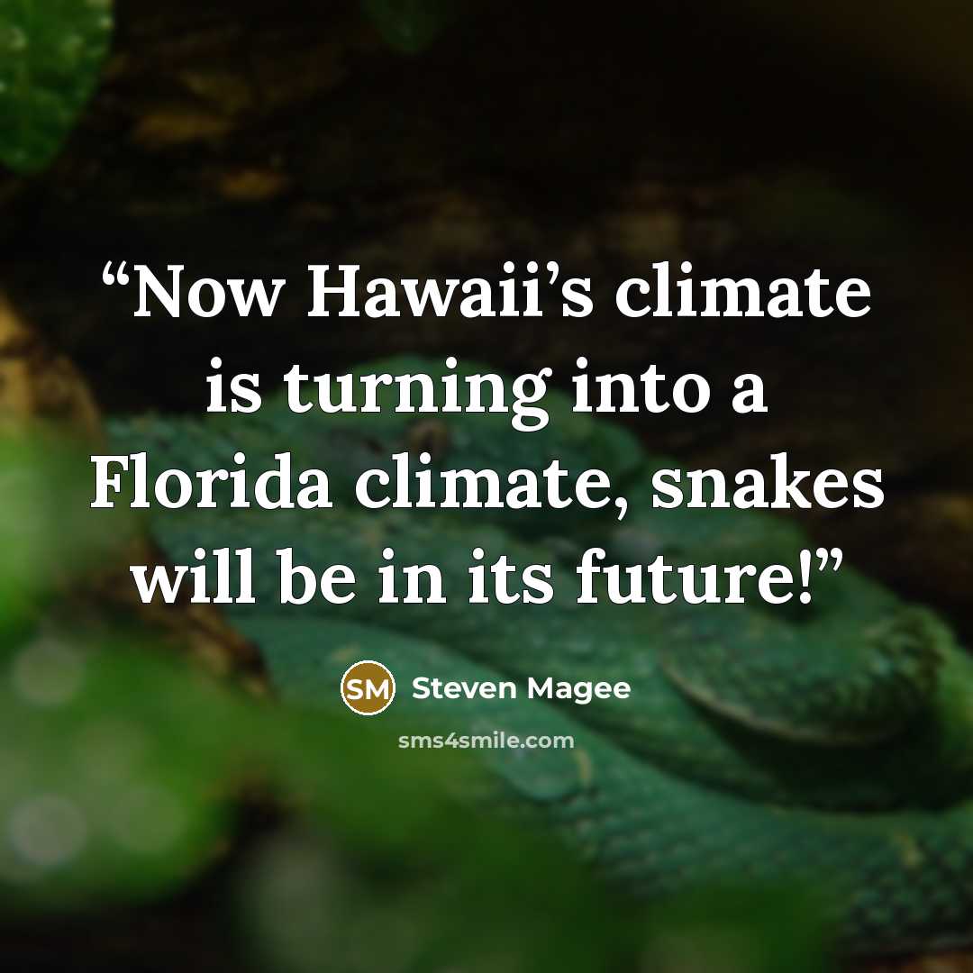 “Now Hawaii’s climate is turning into a Florida climate, snakes will be in its future!” quote by Steven Magee