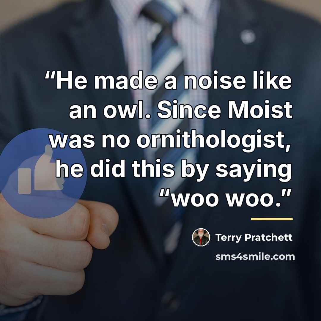 “He made a noise like an owl. Since Moist was no ornithologist, he did this by saying “woo woo.” quote by Terry Pratchett