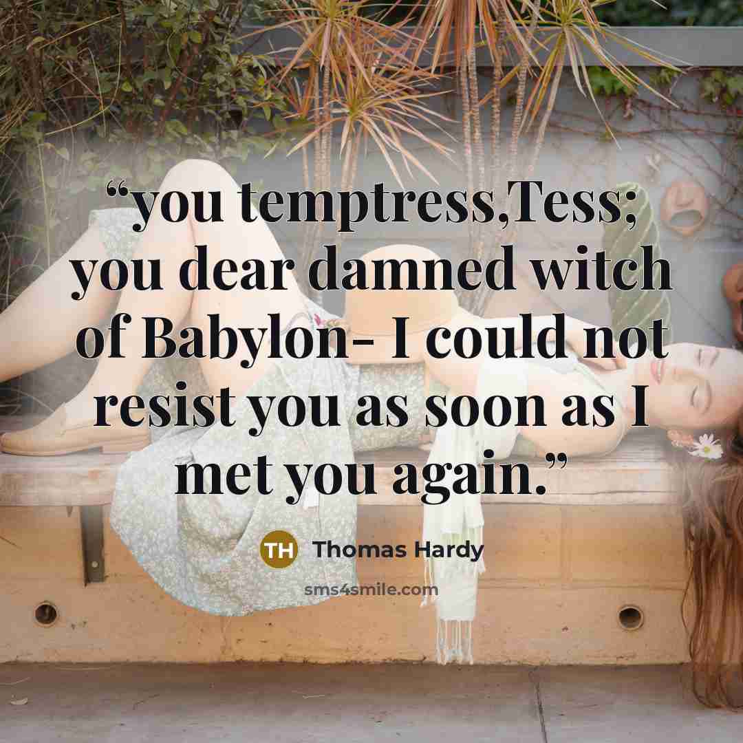 “you temptress,Tess; you dear damned witch of Babylon- I could not resist you as soon as I met you again.” quote by Thomas Hardy