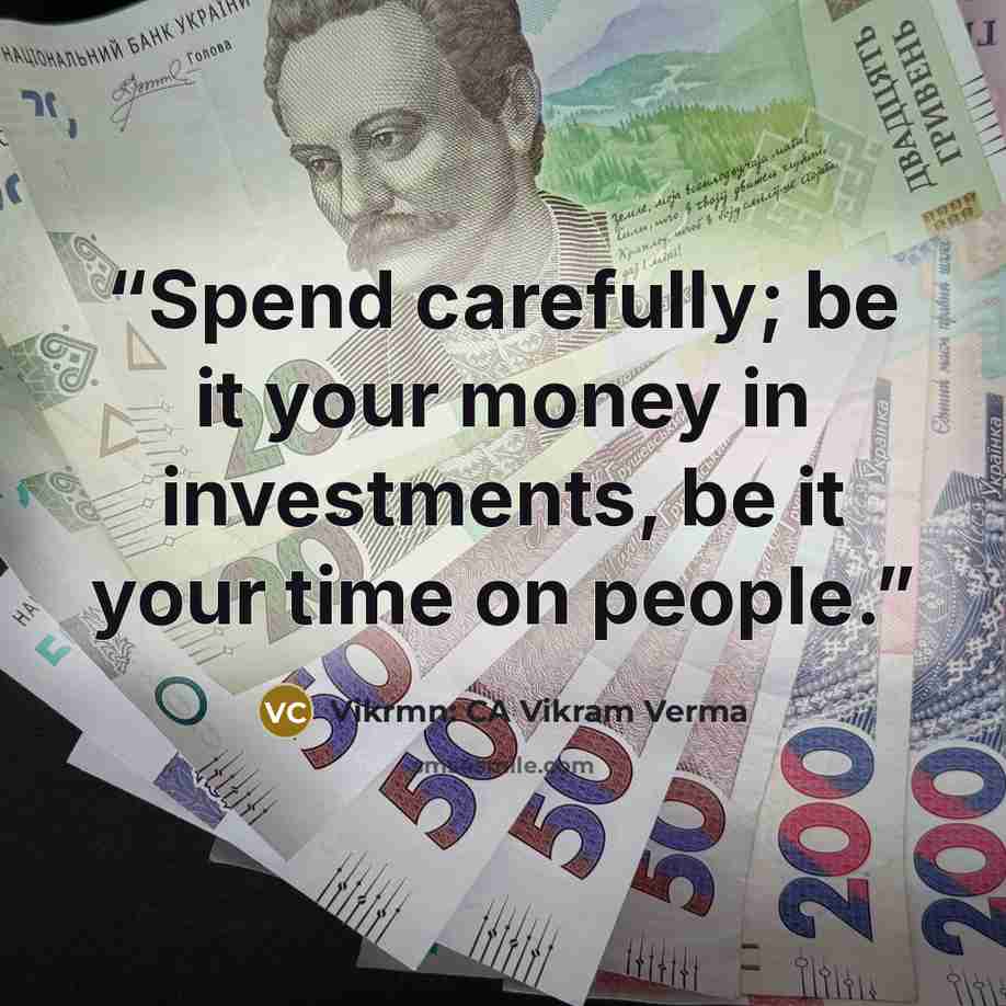 “Spend carefully; be it your money in investments, be it your time on people.” quote by Vikrmn: CA Vikram Verma