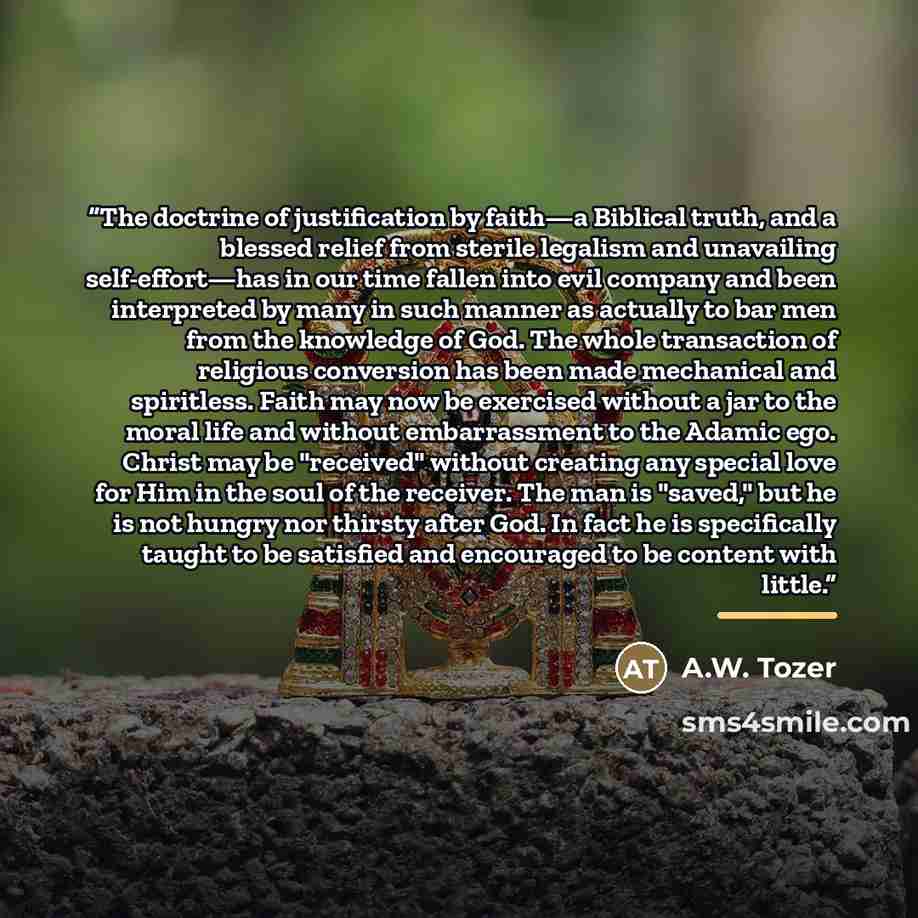 “The doctrine of justification by faith—a Biblical truth, and a blessed relief from sterile legalism and unavailing self-effort—has in our time fallen into evil company and been interpreted by many in such manner as actually to bar men from the knowledge of God. The whole transaction of religious…” quote by A.W. Tozer