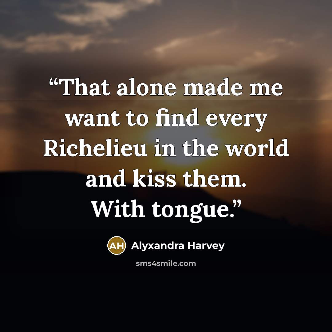 “That alone made me want to find every Richelieu in the world and kiss them. With tongue.” quote by Alyxandra Harvey