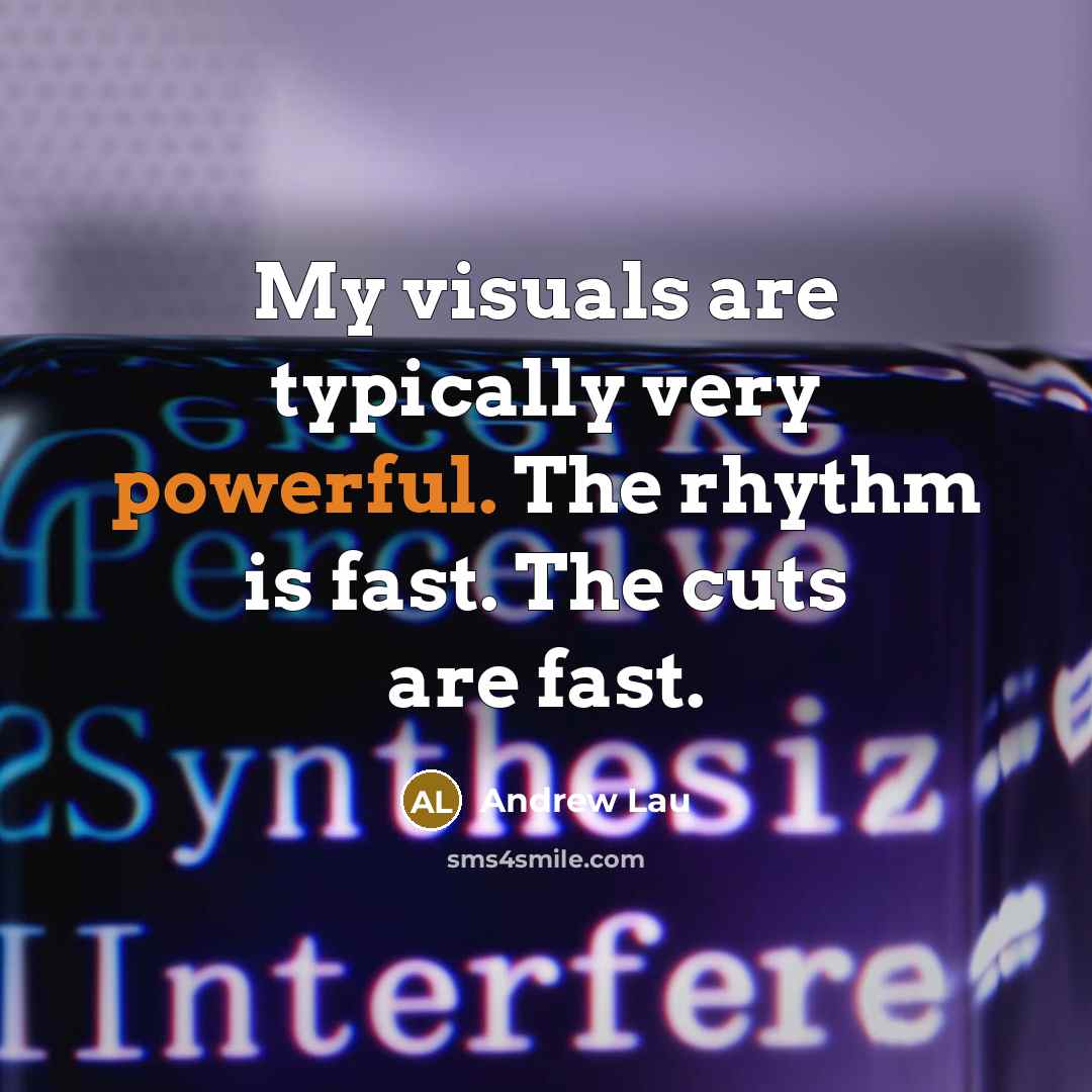“My visuals are typically very powerful. The rhythm is fast. The cuts are fast.” quote by Andrew Lau