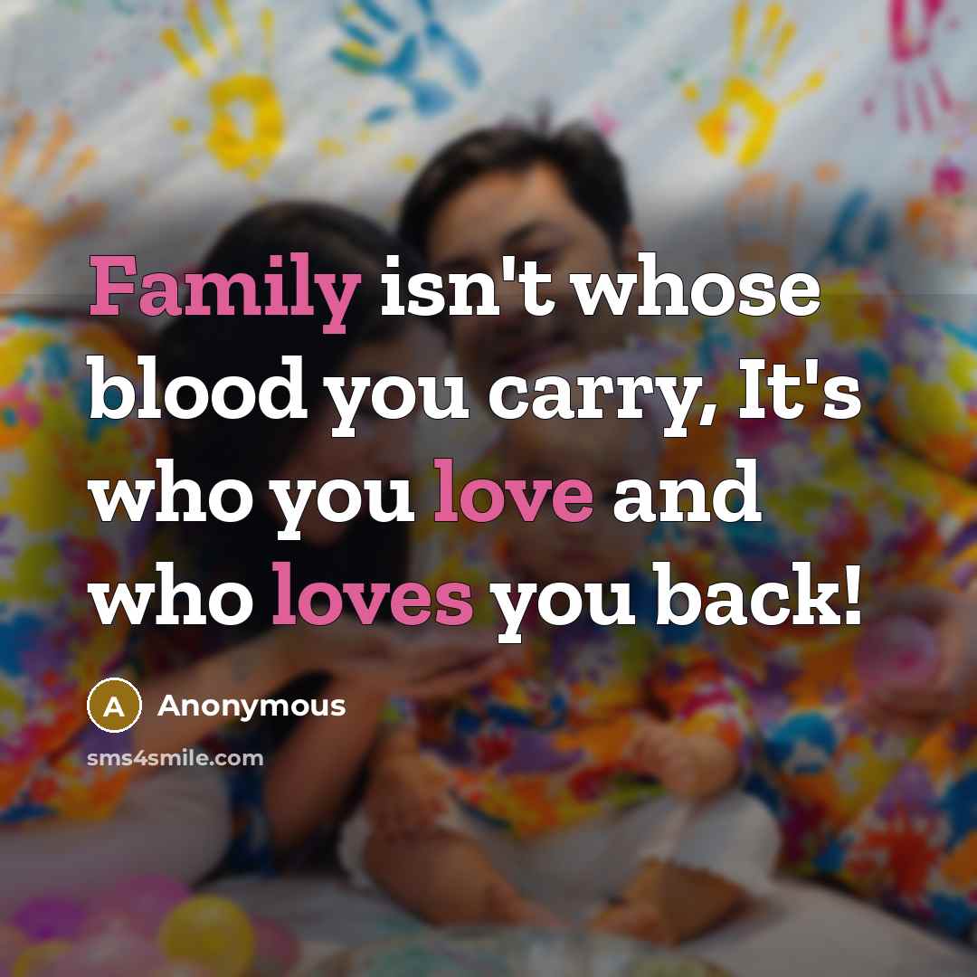 “Family isn't whose blood you carry, It's who you love and who loves you back!” quote by Anonymous