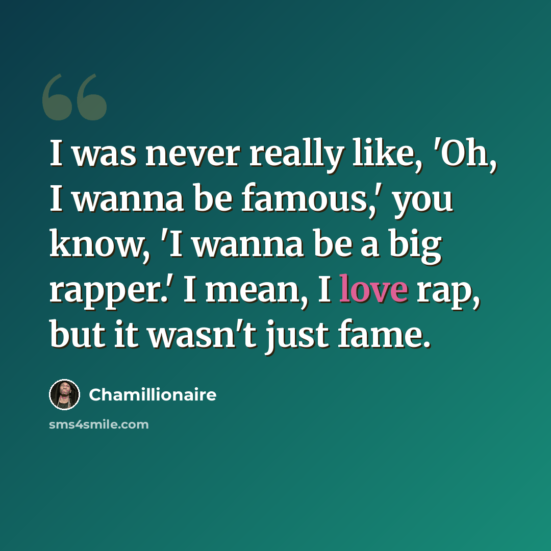 “I was never really like, 'Oh, I wanna be famous,' you know, 'I wanna be a big rapper.' I mean, I love rap, but it wasn't just fame.” quote by Chamillionaire