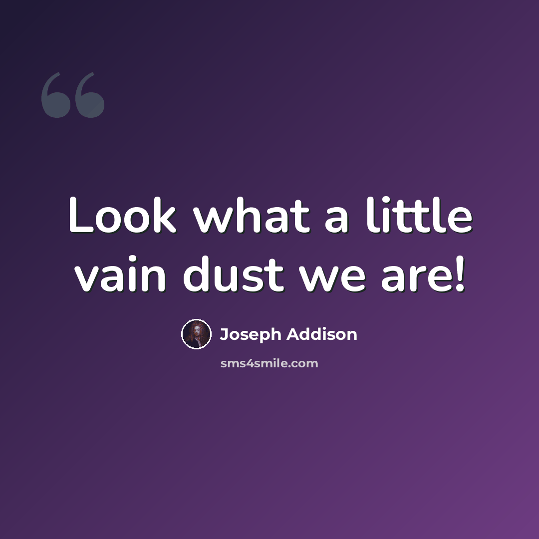 “Look what a little vain dust we are!” quote by Joseph Addison
