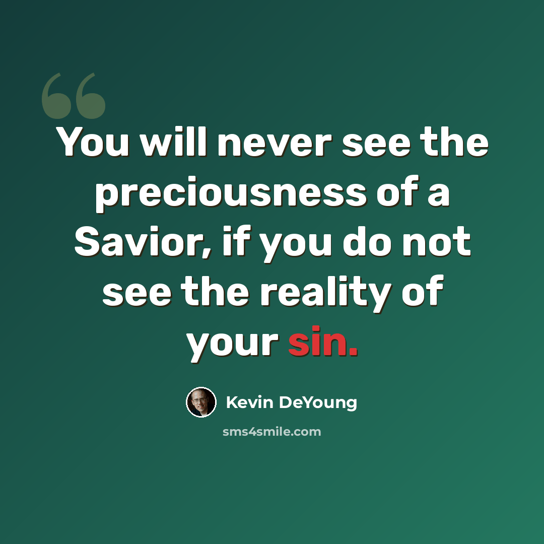 “You will never see the preciousness of a Savior, if you do not see the reality of your sin.” quote by Kevin DeYoung