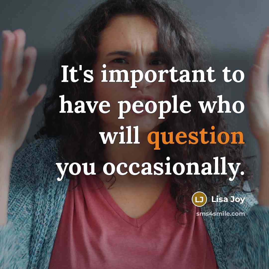 “It's important to have people who will question you occasionally.” quote by Lisa Joy
