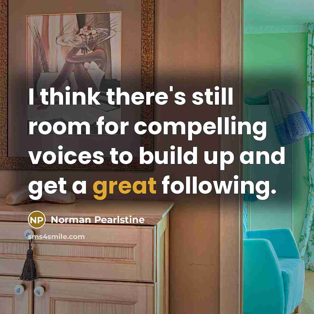 “I think there's still room for compelling voices to build up and get a great following.” quote by Norman Pearlstine